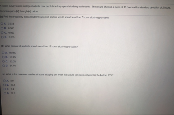 A recent survey asked college students how much time they spend studying each week. The results showed a mean of 10 hours wit