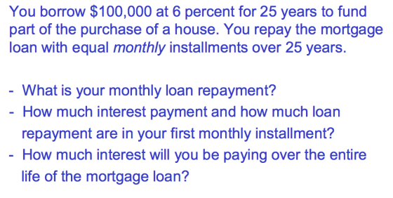 You borrow $100,000 at 6 percent for 25 years to fund part of the purchase of a house. You repay the mortgage loan with equal