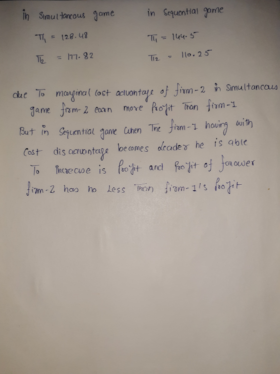 in game in Sequential game Simultancous Ti = 128.48 T = 144.5 T2 = 110.25 Tz = 177.82 due To marginal cost advantage of firm-