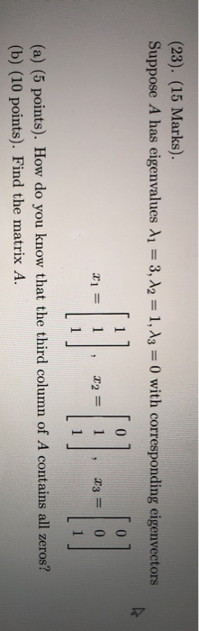 (23). (15 Marks). Suppose A has eigenvalues 11 = 3, 12 = 1, 13 = 0) with corresponding eigenvectors 0 0 2 = [1] 12 8) 23 = (a