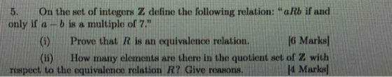 5. On the set of integers Z define the following relation: aRb if and only if a - b is a multiple of 7. (1) Prove that R is