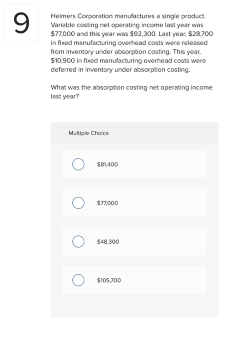 9 Helmers Corporation manufactures a single product. Variable costing net operating income last year was $77,000 and this yea