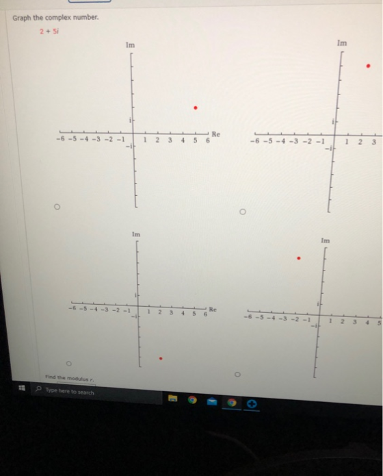 Graph the complex number. 2 + Si Im Im iF Re -6 -5 -4 -3 -2 -1 -i 1 2. 3 4 5 6 -6-5-4-3 -2 -1 -F 1 2 3 Im Im -6-5-4-3-2-1 - 1