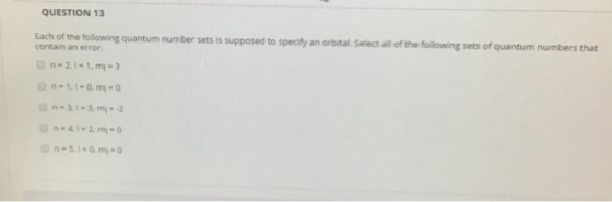 QUESTION 13 Each of the following quantum number sets is supposed to specify an orbital. Select all of the following sets of