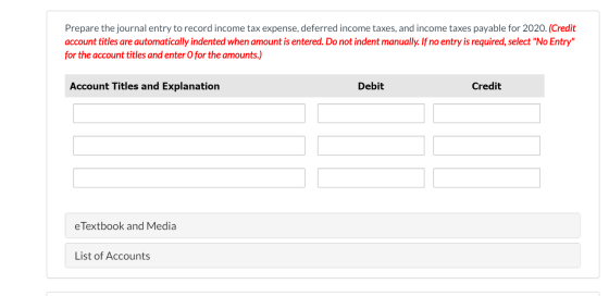 Prepare the journal entry to record income tax expense, deferred income taxes, and income taxes payable for 2020. (Credit acc