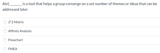 A(n) _ __ is a tool that helps a group converge on a set number of themes or ideas that can be addressed later. 02*2 Matrix O