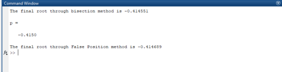 Command Window The final root through bisection method is -0.414551 -0.4150 The final root through False Position method is -