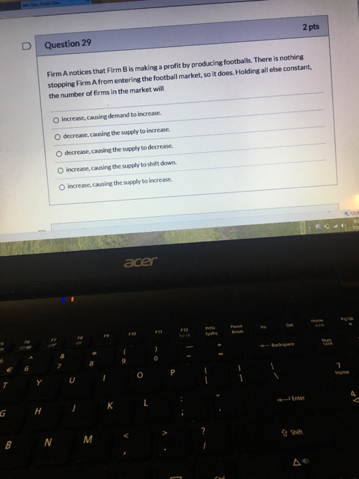 Question 29 2 pts Firm A notices that Firm B is making a profit by producing footballs. There is nothing stopping Firm A from