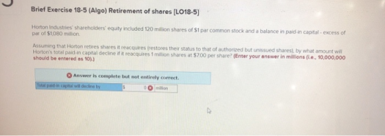 Brief Exercise 18-5 (Algo) Retirement of shares (L018-5) Horton Industries shareholders equity included 120 million shares o