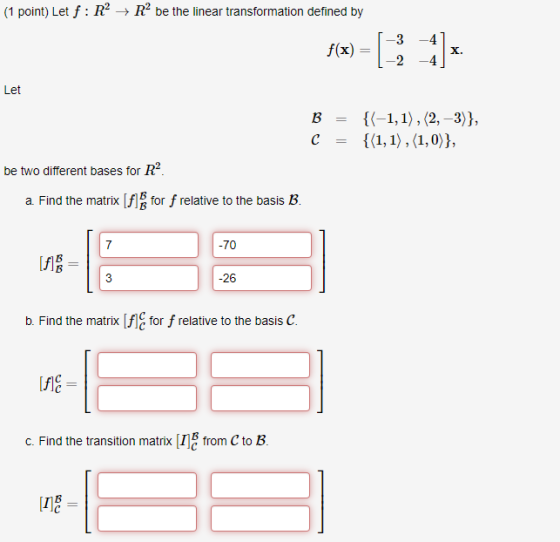 (1 point) Let f: R2R be the linear transformation defined by 3 -4 f(x)-2 4 X. Let be two different bases for R a Find the mat