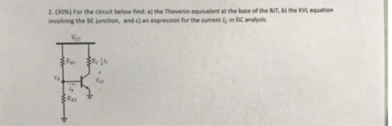 2. (30%) For the circuit below find: a) the Thevenin equivalent at the base of the BT, b) the involving the BE junction, and c) an expression for the current Ic in DC analysis equation Vce CE Rgs
