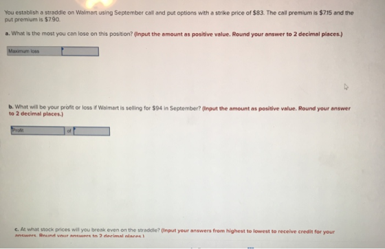 You establish a straddle on Walmart using September call and put options with a strike price of $83. The call premium is $7.1