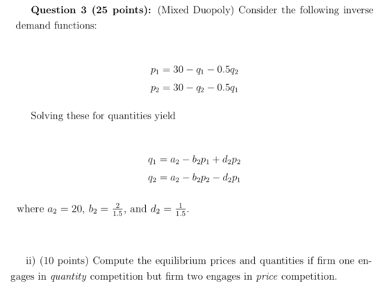 Question 3 (25 points): (Mixed Duopoly) Consider the following inverse demand functions: p1 30 0.5q2 Solving these for quanti