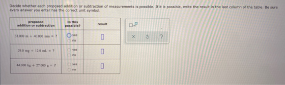 Decide whether each proposed addition or subtraction of measurements is possible. If it is possible, write the result in the