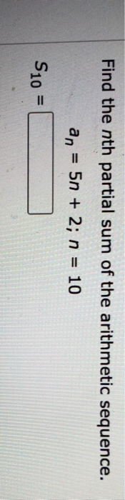 Find the nth partial sum of the arithmetic sequence. an 5n + 2; n = 10 S10 =