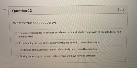 Question 13 1 pts What is true about puberty? The pubertal changes in primary sex characteristics include the growth of breas