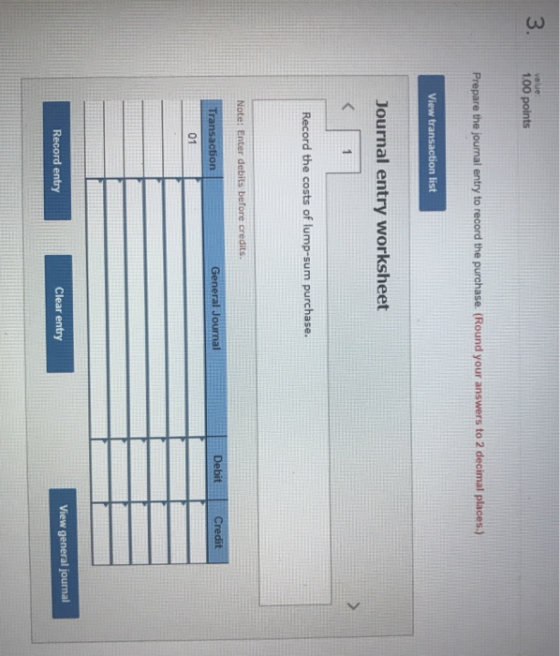 3. value 1.00 points Prepare the journal entry to record the purchase. (Round your answers to 2 decimal places.) View transac