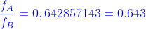 {\color{Blue} \frac{f_{A}}{f_{B}}=0,642857143=0.643}