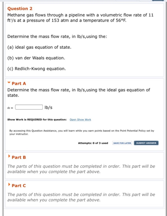 Question 2 Methane gas flows through a pipeline with a volumetric flow rate of 11 ft/s at a pressure of 153 atm and a tempera
