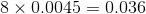8\times 0.0045=0.036