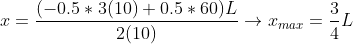 x=\frac{(-0.5*3(10)+0.5*60)L}{2(10)}\rightarrow x_{max}=\frac{3}{4}L