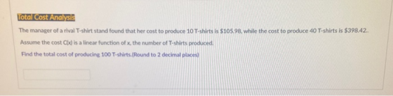 Total Cost Analysis The manager of a rival T-shirt stand found that her cost to produce 10 T-shirts is $105.98, while the cos