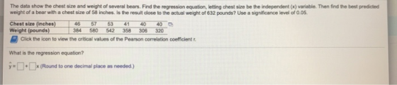The data show the chest size and weight of several bears. Find the regression equation, letting chest size be the independent