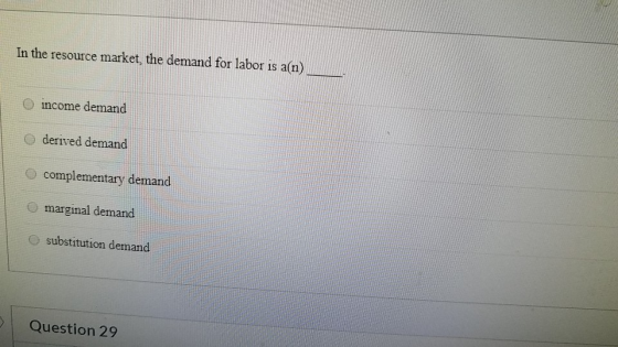 In the resource market, the demand for labor is a(n) income demand derived demand complementary demand marginal demand substi