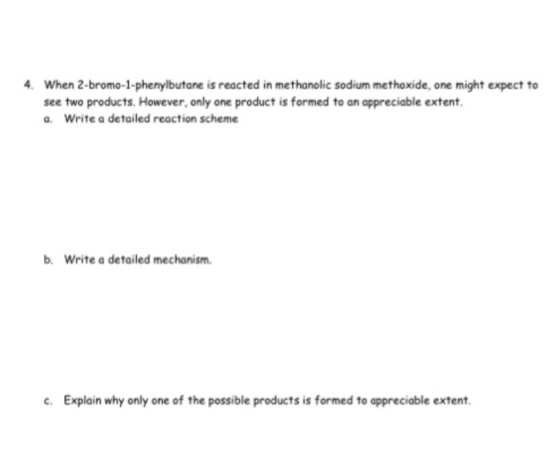 4. When 2-bromo-1-phenylbutane is reacted in methanolic sodium methoxide, one might expect to see two products. However, only