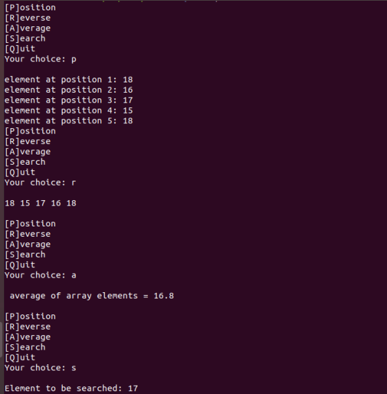 [P]osition [R]everse [A]verage [S]earch [Q]uit Your choice: P element at position 1: 18 element at position 2: 16 element at