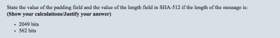 State the value of the padding field and the value of the length field in SHA-512 if the length of the message is: (Show your calculations/Justify your answer) 2049 bits 562 bits.