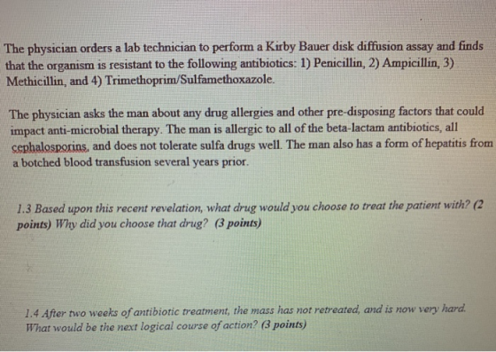 The physician orders a lab technician to perform a Kirby Bauer disk diffusion assay and finds that the organism is resistant