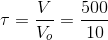 \tau = \frac{V}{V_{o}} = \frac{500}{10}