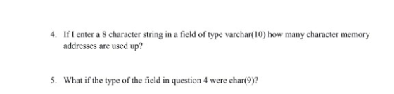 4. If I enter a 8 character string in a field of type varchar(10) how many character memory addresses are used up? 5. What if