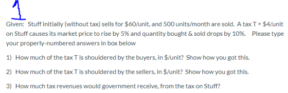 Given: Stuff initially (without tax) sells for $60/unit, and 500 units/month are sold. A tax T = $4/unit on Stuff causes its