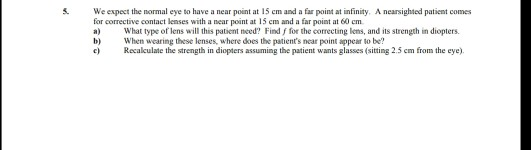 S. We expect the normal eye to have a near point at 15 cm and a far point at infinity. A nearsighted patient comes for correc