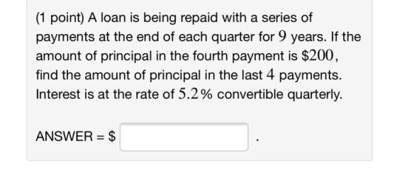 (1 point) A loan is being repaid with a series of payments at the end of each quarter for 9 years. If the amount of principal