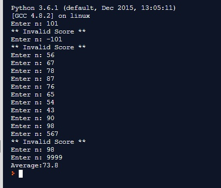 Python 3.6.1 (default, Dec 2015, 13:05:11) [GCC 4.8.2] on linux Enter n: 101 *Invalid Score Enter n: -101 *Invalid Score Ente