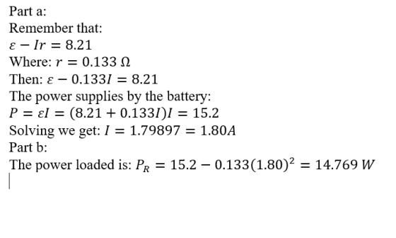 Part a: Remember that: E – Ir = 8.21 Where: r = 0.13312 Then: € – 0.1331 = 8.21 The power supplies by the battery: P = ει = (