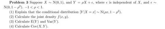 is independent of X, and e Problem 3 Suppose X N(0, 1 -2) -1 <p< 1. (1) Explain that the conditional distribution [Y|X = x] ~