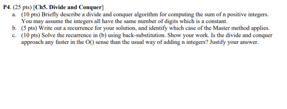 P4. (25 pts) [Ch5. Divide and Conquer] a. (10 pts) Briefly describe a divide and conquer algorithm for computing the sum of n
