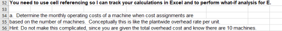 52 You need to use cell referencing so I can track your calculations in Excel and to perform what-if analysis for E. 53 54 a.