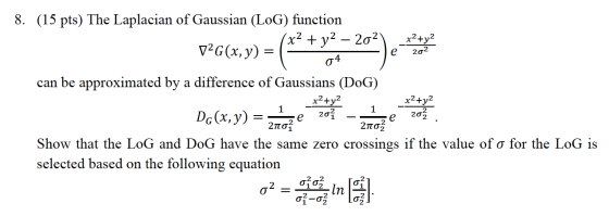 e 8. (15 pts) The Laplacian of Gaussian (LOG) function (x2 + y2 – 202 x2+y2 v2G(x, y) = 202 04 can be approximated by a diffe