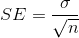 SE=\frac{\sigma }{\sqrt{n}}