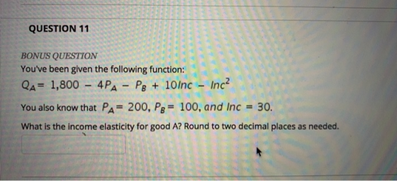 QUESTION 11 BONUS QUESTION Youve been given the following function: Qa= 1,800 - 4PA - Pg + 10 Inc - Inc You also know that P