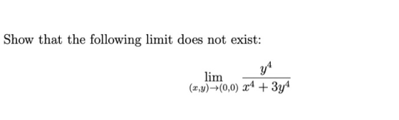 Show that the following limit does not exist: 34 lim (x,y)+(0,0) x4 + 3y4