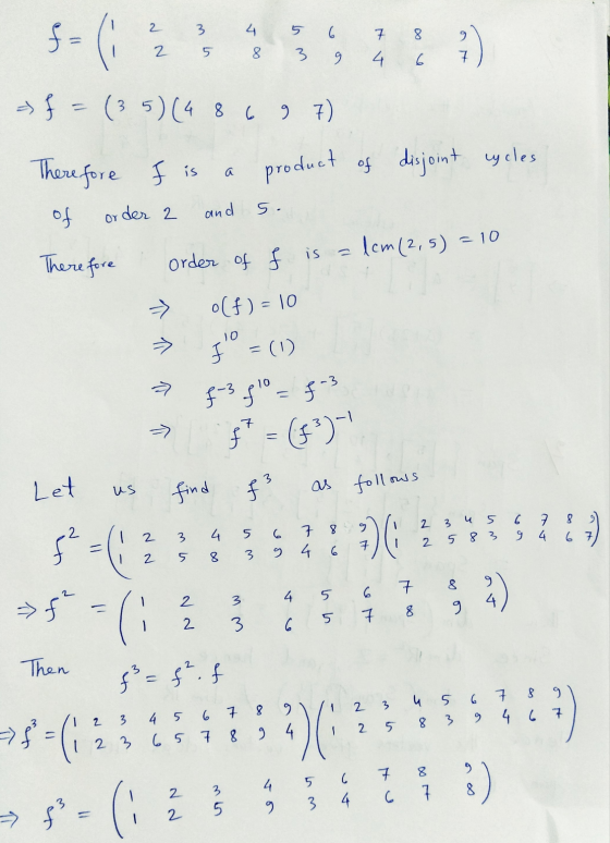 2 3 5 f= 7 8 2 5 3 9 4 6 f = (35) (4 8 6 9 7) Therefore cycles I is of disjoint product a 5. of and order 2 Therefore order o