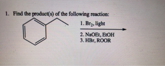 1. Find the product(s) of the following reaction: 1. Bry, light 2. NaOEt, EtOH 3. HBr, ROOR