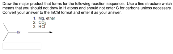 Draw the major product that forms for the following reaction sequence. Use a line structure which means that you should not d