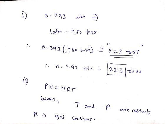 0.293 atm : latm = 100 toor 0.293 6760 tost] = 223 toxt : 0.293 atm = 223 to 48 1 ) pu=nRT Given T and P are constants R is